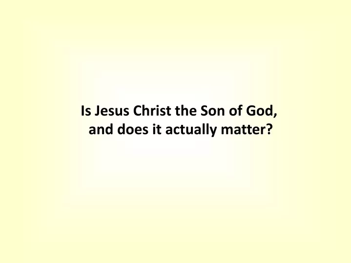 is jesus christ the son of god and does
