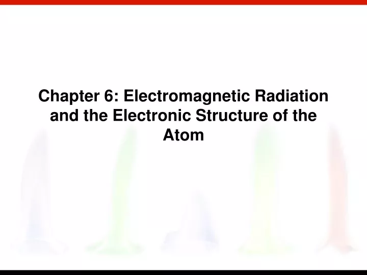 chapter 6 electromagnetic radiation and the electronic structure of the atom