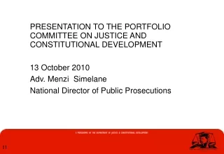 PRESENTATION TO THE PORTFOLIO COMMITTEE ON JUSTICE AND CONSTITUTIONAL DEVELOPMENT 13 October 2010