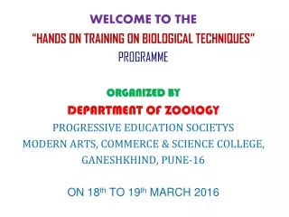 WELCOME TO THE “HANDS ON TRAINING ON BIOLOGICAL TECHNIQUES” PROGRAMME ORGANIZED BY