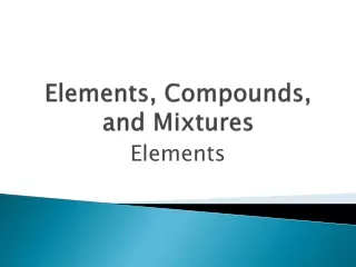 Elements, Compounds,  and Mixtures