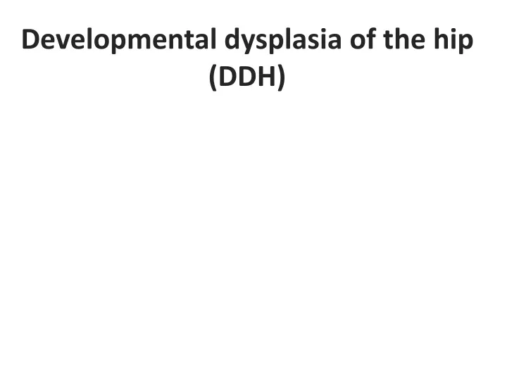 developmental dysplasia of the hip ddh