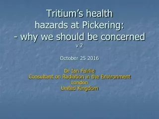 Tritium’s health  hazards at Pickering:  - why we should be concerned v 2 October 25 2016