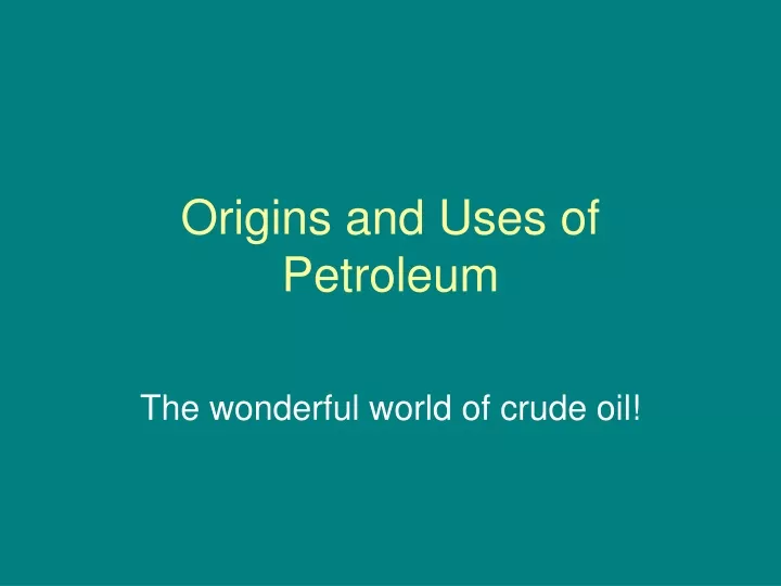 origins and uses of petroleum