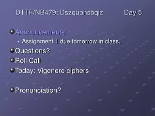 Announcements: Assignment 1 due tomorrow in class. Questions? Roll Call Today: Vigenere ciphers