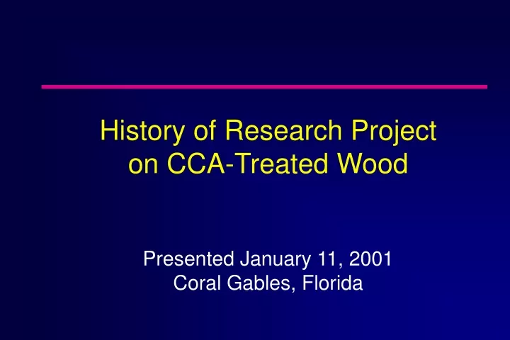 history of research project on cca treated wood presented january 11 2001 coral gables florida