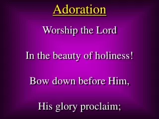 Worship the Lord In the beauty of holiness! Bow down before Him, His glory proclaim;
