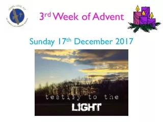 3 rd  Week of Advent Sunday 17 th  December 2017