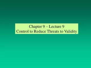 Chapter 9 – Lecture 9 Control to Reduce Threats to Validity