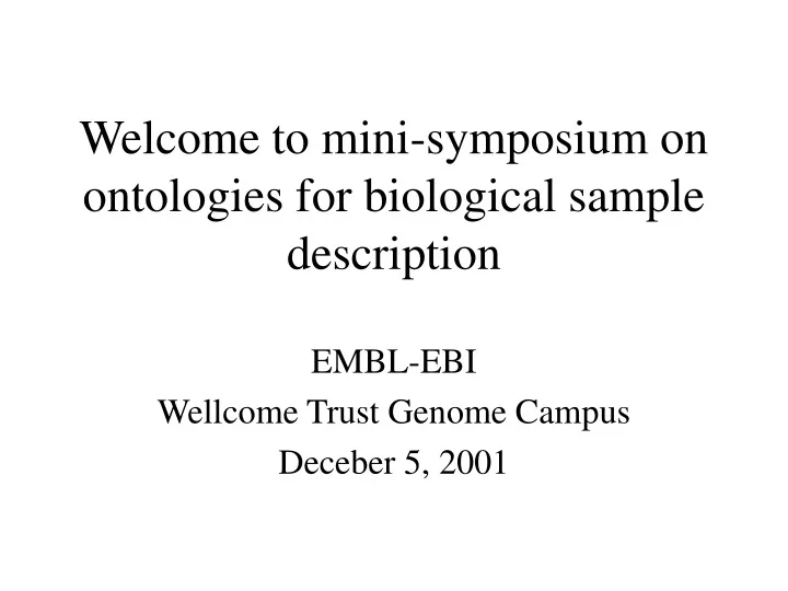 welcome to mini symposium on ontologies for biological sample description