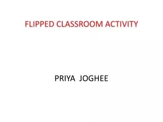 FLIPPED CLASSROOM ACTIVITY  PRIYA  JOGHEE