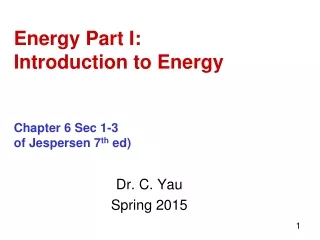 Energy Part I: Introduction to Energy Chapter 6 Sec 1-3 of Jespersen 7 th  ed)