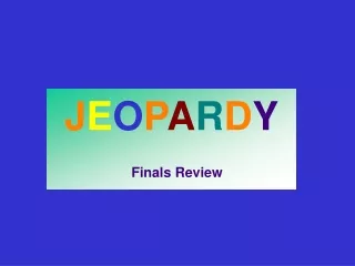 J E O P A R D Y Finals Review