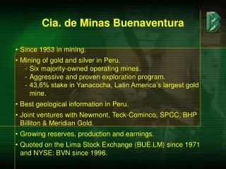 Since 1953 in mining. Mining of gold and silver in Peru. Six majority-owned operating mines.