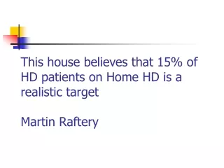 This house believes that 15% of HD patients on Home HD is a realistic target Martin Raftery