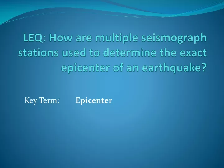 leq how are multiple seismograph stations used to determine the exact epicenter of an earthquake