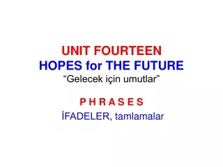 UNIT FOURTEEN HOPES for THE FUTURE “Gelecek için umutlar”