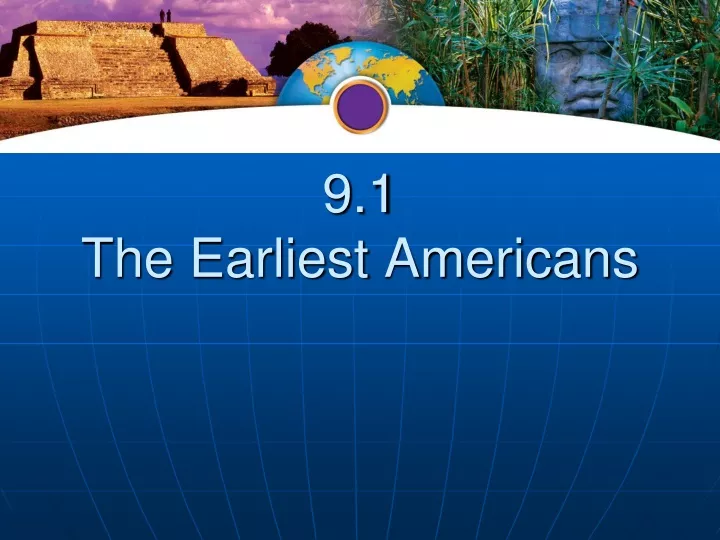 9 1 the earliest americans