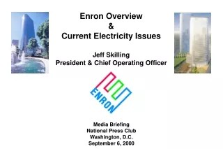 Enron Overview &amp; Current Electricity Issues Jeff Skilling President &amp; Chief Operating Officer