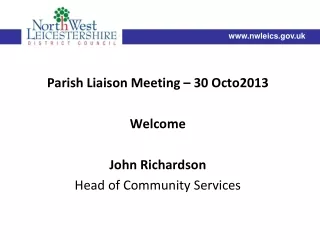 Parish Liaison Meeting – 30 Octo2013 Welcome John Richardson Head of Community Services