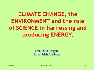 CLIMATE CHANGE, the ENVIRONMENT and the role of SCIENCE in harnessing and producing ENERGY.
