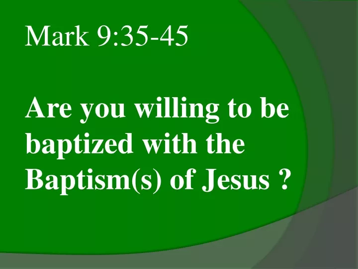 mark 9 35 45 are you willing to be baptized with