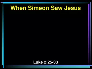 When Simeon Saw Jesus Luke 2:25-33