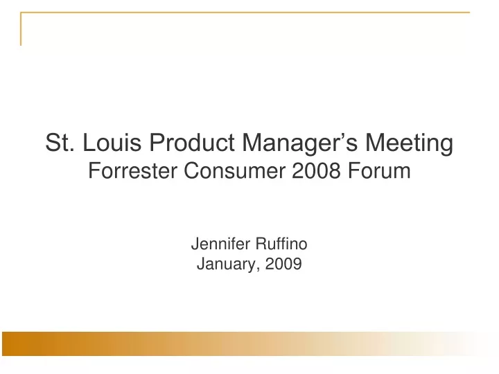 st louis product manager s meeting forrester consumer 2008 forum jennifer ruffino january 2009