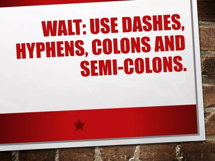 walt use dashes hyphens colons and semi colons