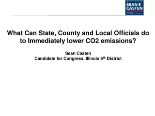 What Can State, County and Local Officials do to Immediately lower CO2 emissions? Sean Casten