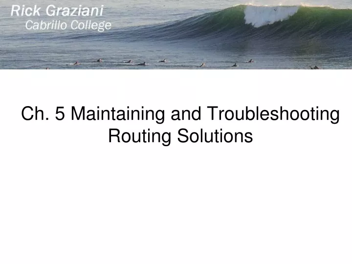 ch 5 maintaining and troubleshooting routing solutions