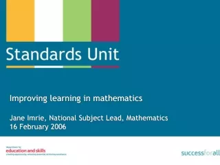 Improving learning in mathematics Jane Imrie, National Subject Lead, Mathematics 16 February 2006