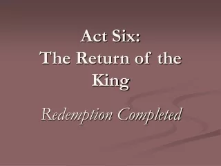 Act Six: The Return of the King Redemption Completed