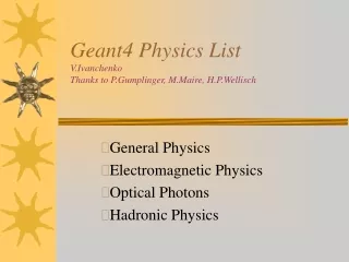 Geant4 Physics List  V.Ivanchenko  Thanks to P.Gumplinger, M.Maire, H.P.Wellisch