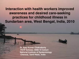 Dr. Ajay Kumar Chakraborty  FETP Scholar, 2008-10 Cohort National Institute of Epidemiology