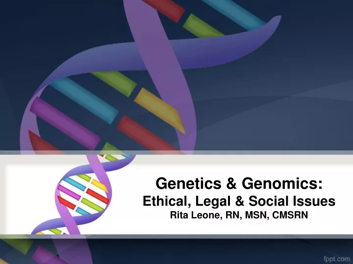 genetics genomics ethical legal social issues rita leone rn msn cmsrn