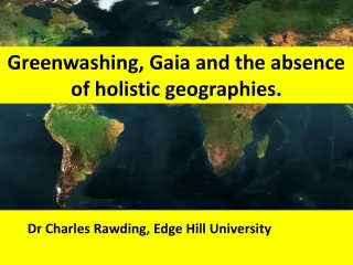 Greenwashing, Gaia and the absence of holistic geographies.