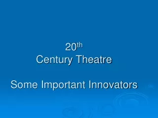 20 th Century Theatre Some Important Innovators