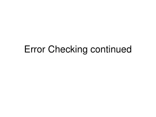 Error Checking continued