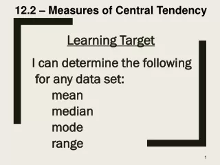 Learning Target    I can determine the following	        	for any data set: 	mean 	median 	mode