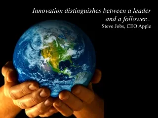 Innovation distinguishes between a leader and a follower.. . Steve Jobs, CEO Apple