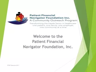 Welcome to the  Patient Financial  Navigator Foundation, Inc.