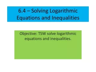 6.4 – Solving Logarithmic Equations and Inequalities