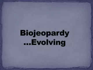 Biojeopardy                    …Evolving