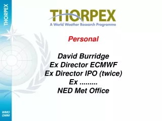 Personal David Burridge Ex Director ECMWF Ex Director IPO (twice) Ex ......... NED Met Office