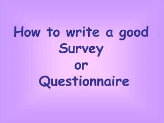 How to write a good  Survey  or  Questionnaire