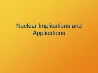 Nuclear Implications and Applications