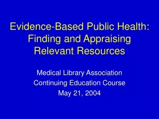 Evidence-Based Public Health: Finding and Appraising  Relevant Resources