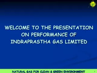 WELCOME TO THE PRESENTATION  ON PERFORMANCE OF INDRAPRASTHA GAS LIMITED
