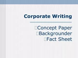 Corporate Writing ?Concept Paper ?Backgrounder ?Fact Sheet